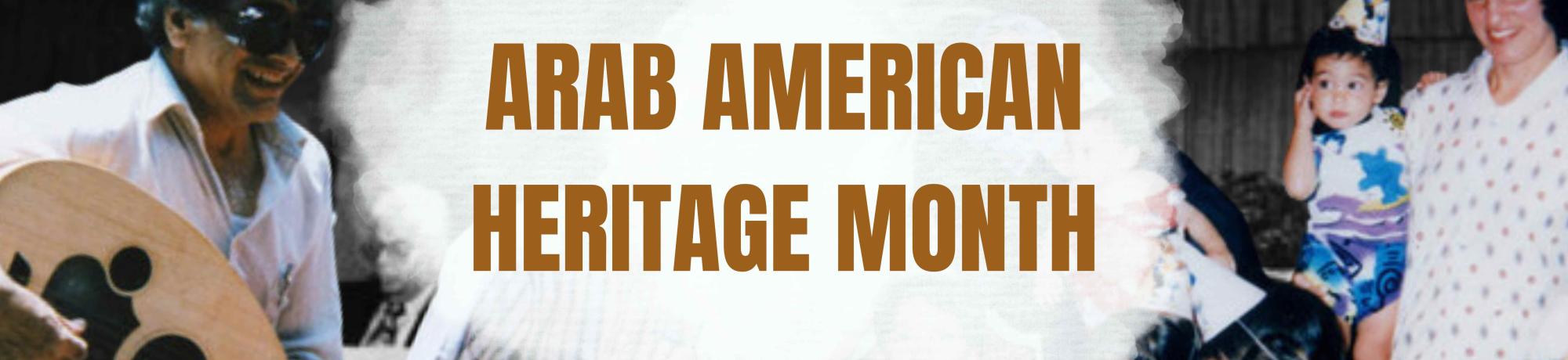 a Collage of images over laid with text reading "Arab American Heritage Month" -Panel at conference sponsored by the Arab American Press Guild to discuss agenda for Arab American groups. Other photos include a California birthday party in the 1970s and two men playing music, one is holding an oud.