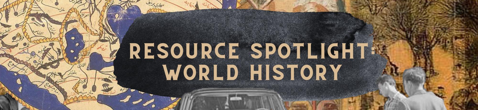 A banner collage labeled "world history resource spotlight" in the banner there are images of women protesting  Kennedy's policy on Cuba, of men examining a car in Moscow, of and 1154 map of the world created for the king of Siciliy, a painting of the Biangjing city gate in the 12th century and more